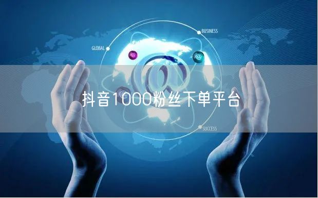 抖音1000粉丝下单平台