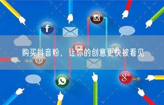 购买抖音粉，让你的创意更快被看见