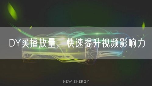DY买播放量，快速提升视频影响力
