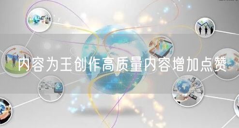 内容为王创作高质量内容增加点赞