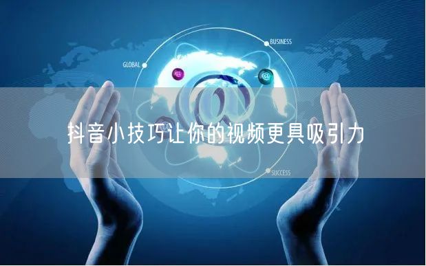 抖音小技巧让你的视频更具吸引力