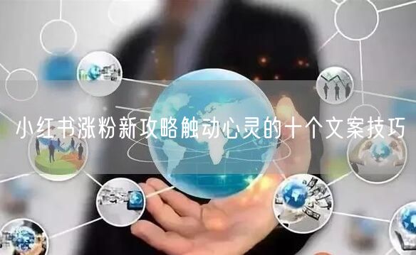 小红书涨粉新攻略触动心灵的十个文案技巧