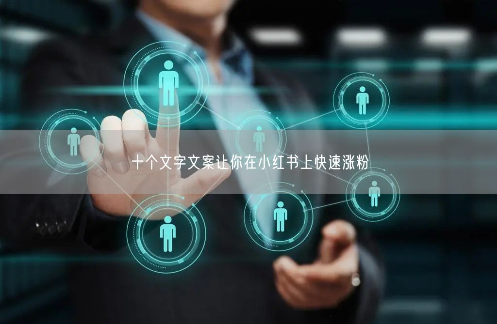 十个文字文案让你在小红书上快速涨粉