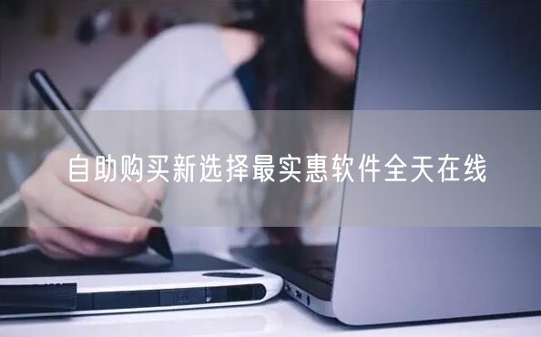 自助购买新选择最实惠软件全天在线