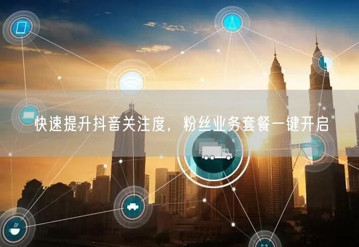 快速提升抖音关注度，粉丝业务套餐一键开启